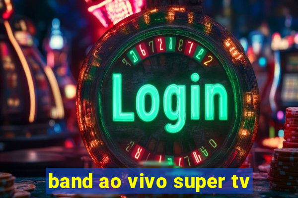 band ao vivo super tv